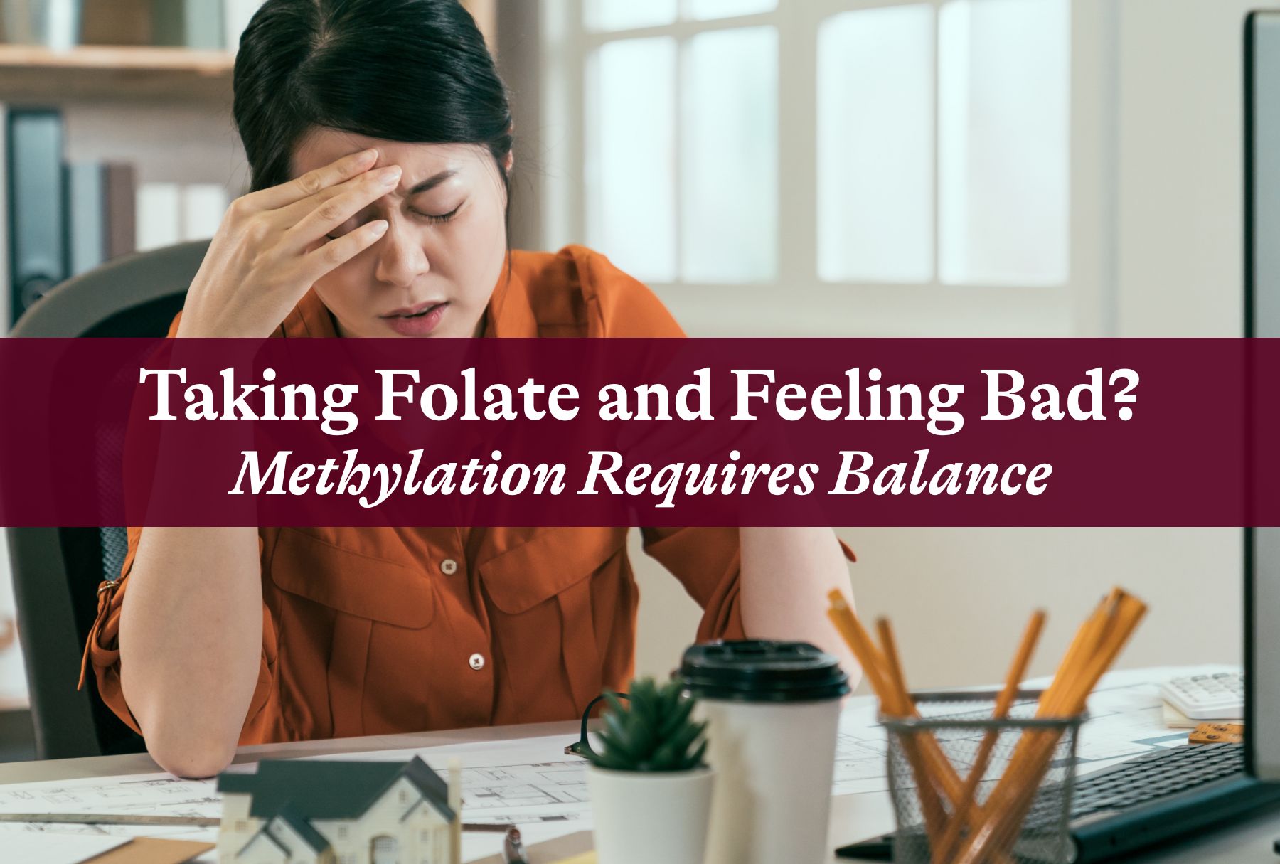 Taking Folate and Feeling Bad? Methylation Requires Balance