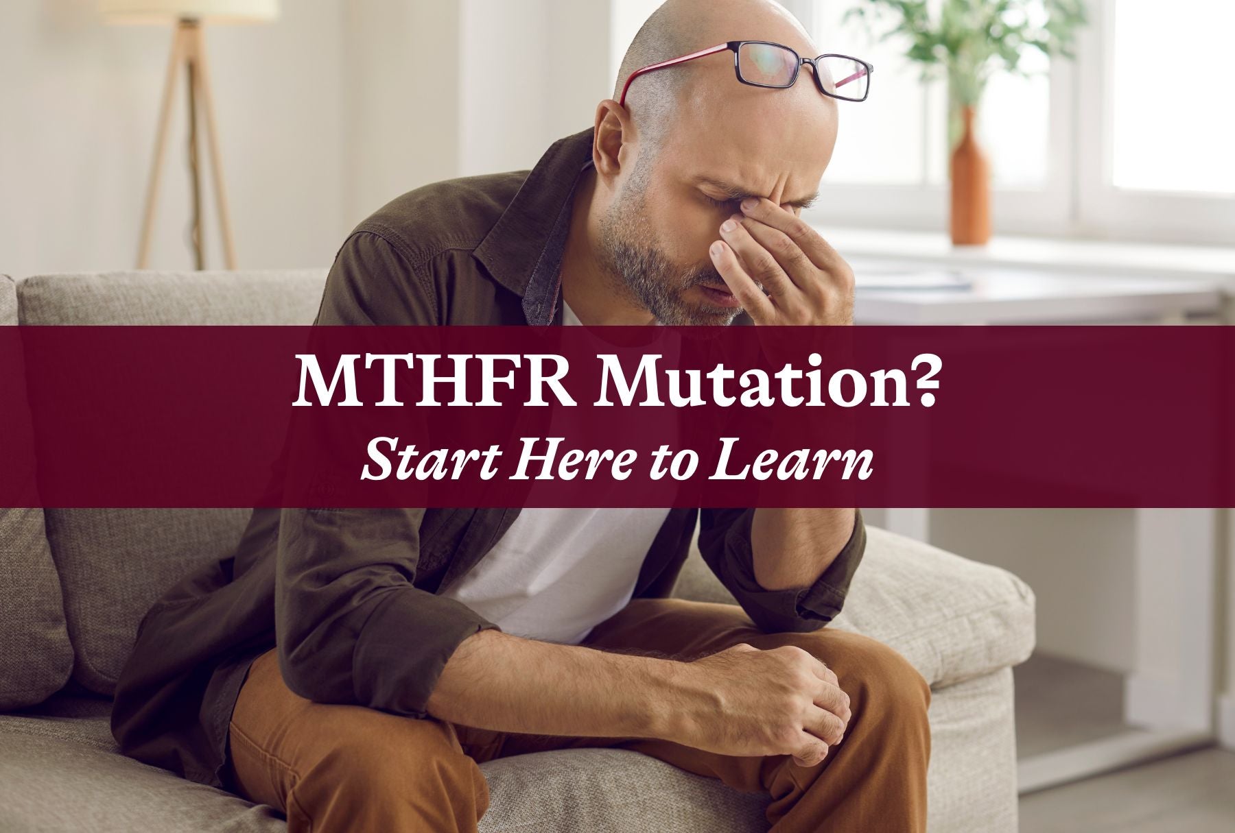 MTHFR Mutation? Start Here to Learn!