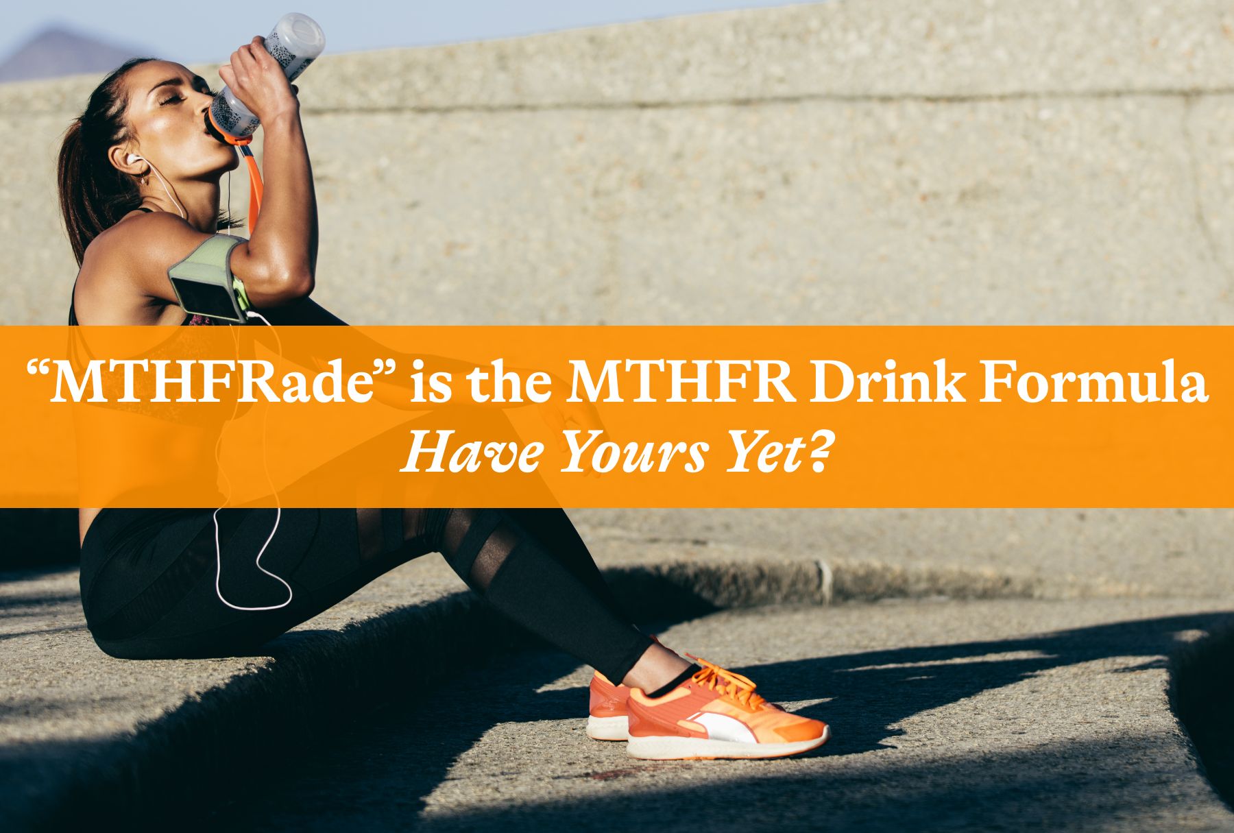 “MTHFRade” Is the MTHFR Drink Formula. Have You Had Yours Yet?