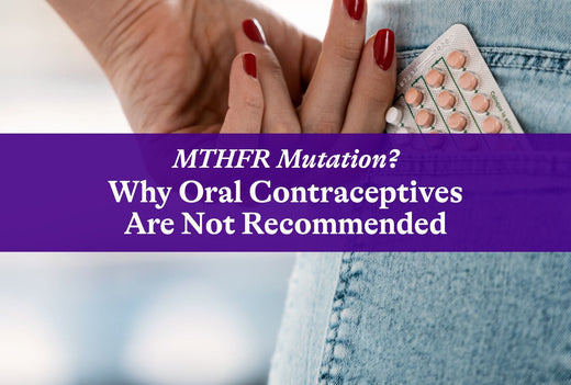 MTHFR Mutation? Why Oral Contraceptives Are Not Recommended