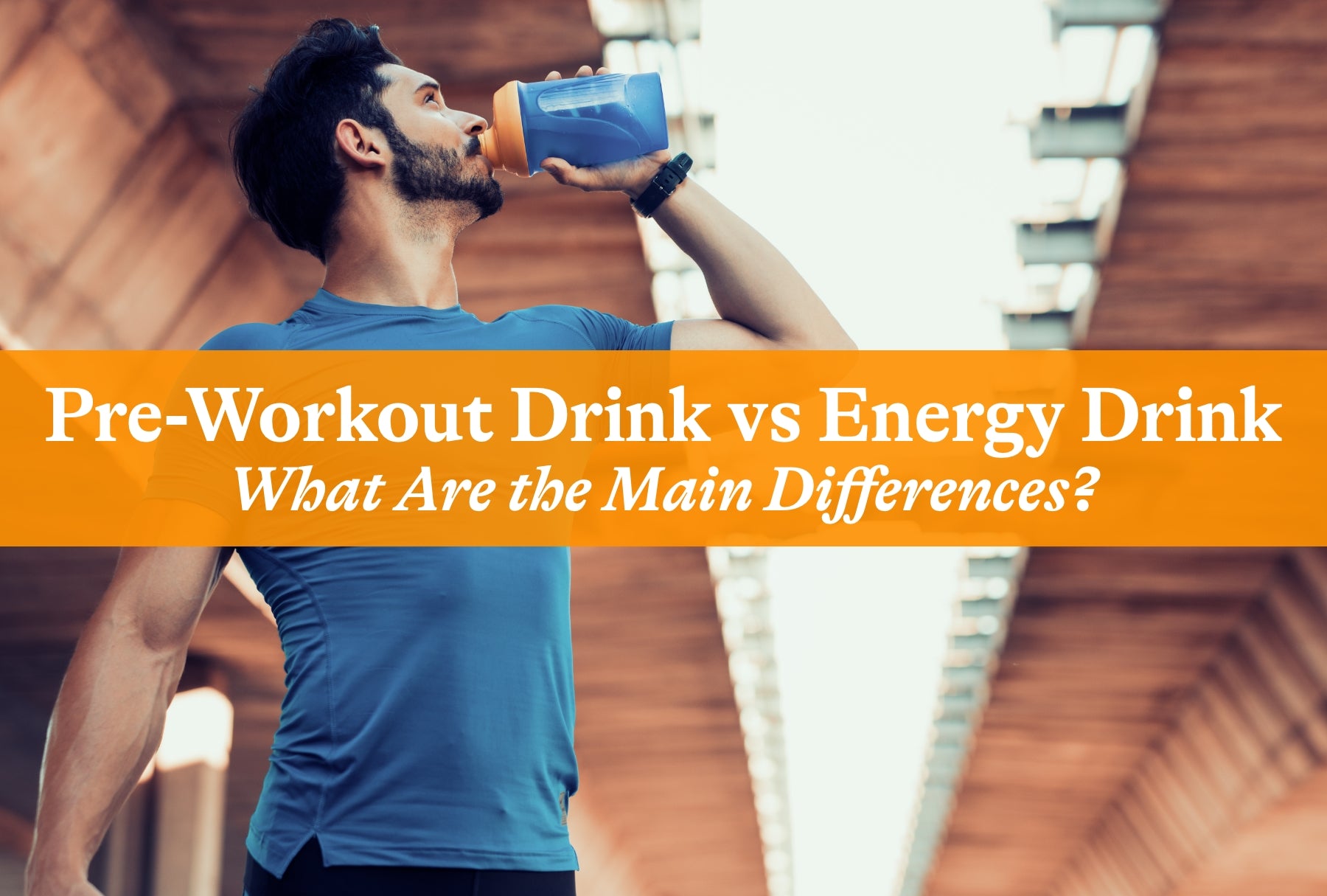 Pre-Workout Drink vs Energy Drink: What Are the Main Differences?