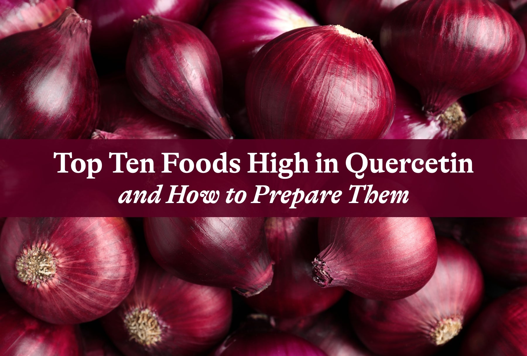 Top Ten Foods High in Quercetin and How to Prepare Them