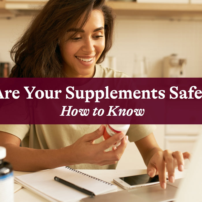 Are Your Supplements Safe? (How to Know)