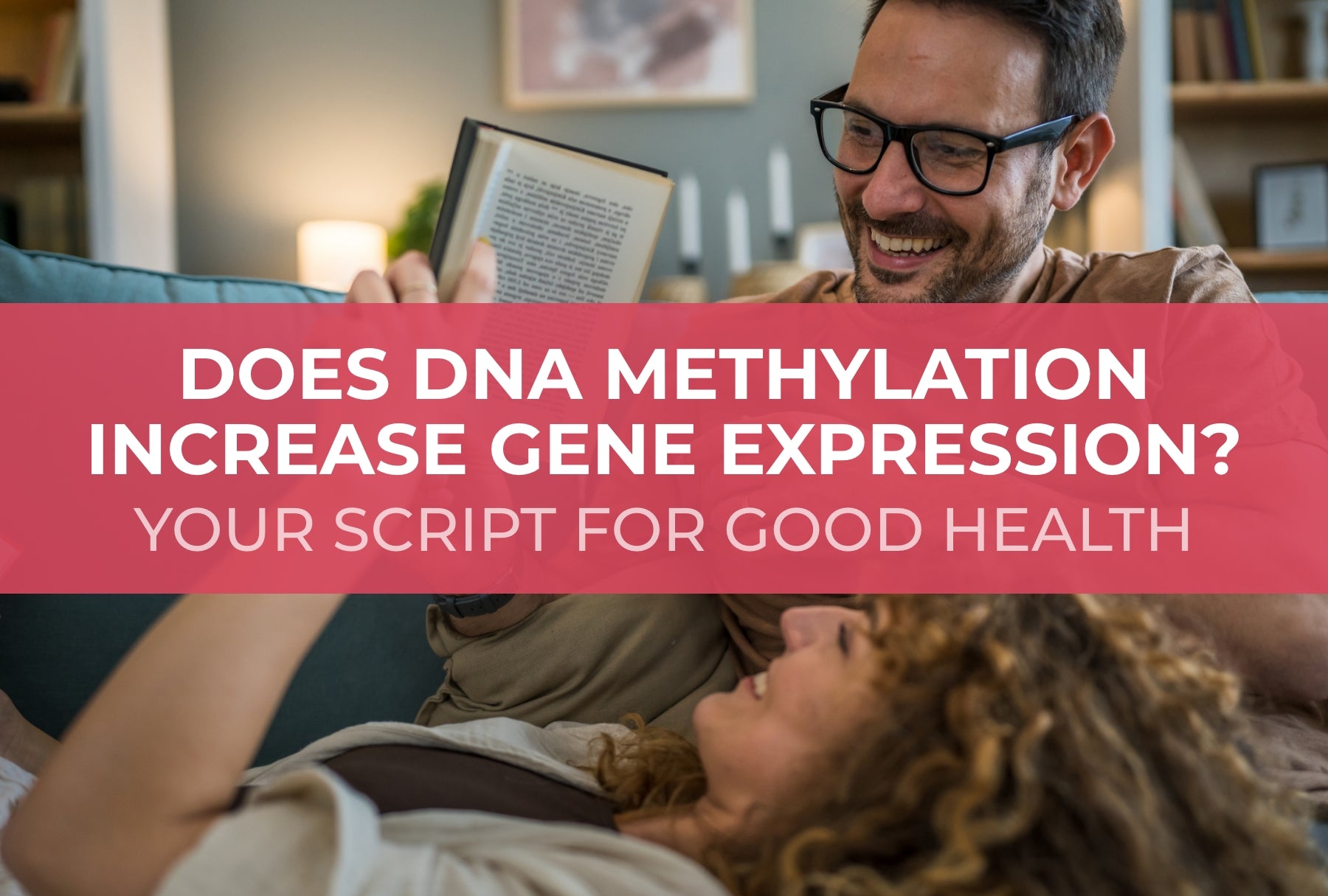 Does DNA Methylation Increase Gene Expression? Your Script For Good Health