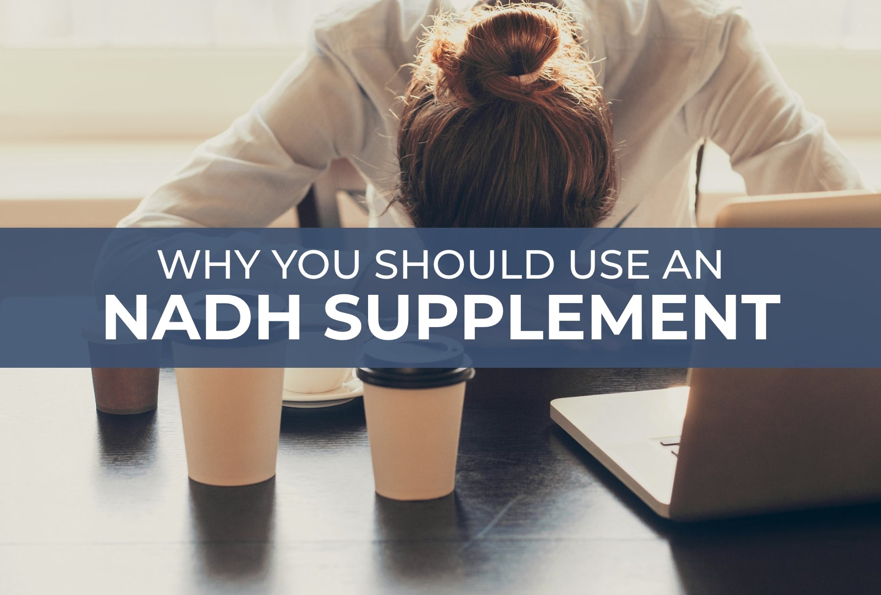 Why You Should Use an NADH Supplement