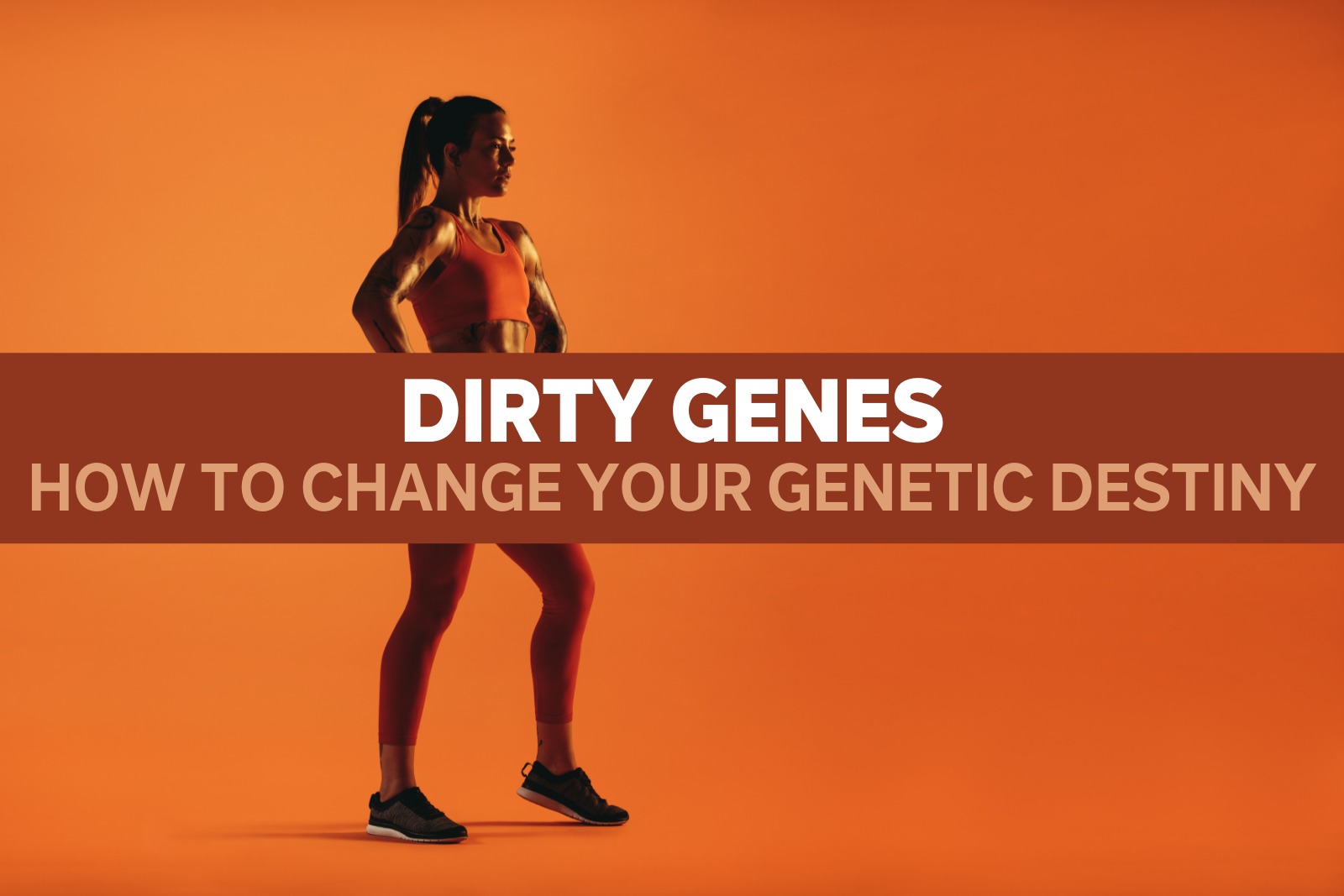 Dirty Genes®️ : How to Change Your Genetic Destiny